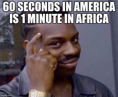 the more you know  | 60 SECONDS IN AMERICA IS 1 MINUTE IN AFRICA | image tagged in the more you know,fuuny,memes,ok | made w/ Imgflip meme maker