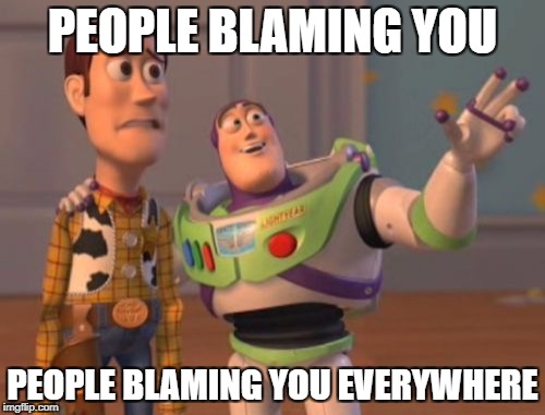 X, X Everywhere Meme | PEOPLE BLAMING YOU; PEOPLE BLAMING YOU EVERYWHERE | image tagged in memes,x x everywhere | made w/ Imgflip meme maker