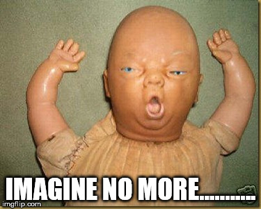 Ugly Baby | IMAGINE NO MORE........... | image tagged in ugly baby | made w/ Imgflip meme maker