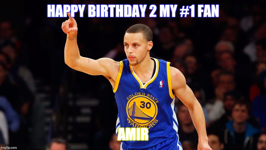 stephen curry | HAPPY BIRTHDAY 2 MY #1 FAN; AMIR | image tagged in stephen curry | made w/ Imgflip meme maker