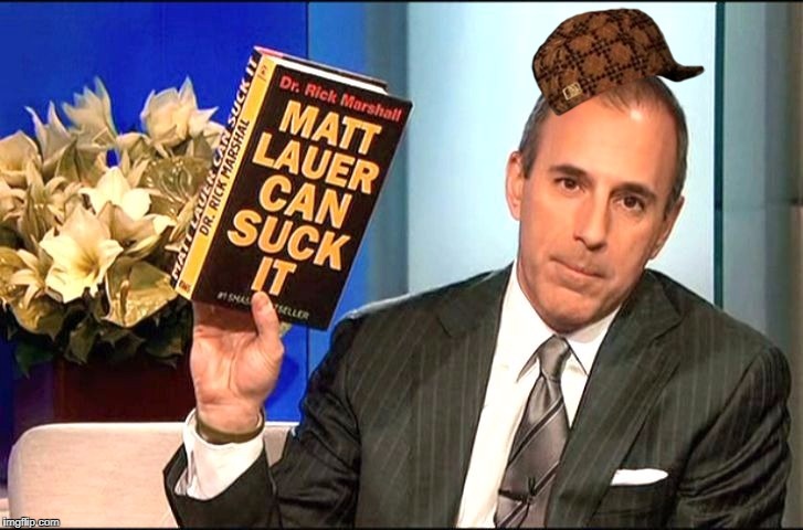image tagged in matt lauer can suck it,scumbag | made w/ Imgflip meme maker