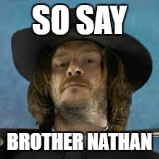 SO SAY BROTHER NATHAN | made w/ Imgflip meme maker