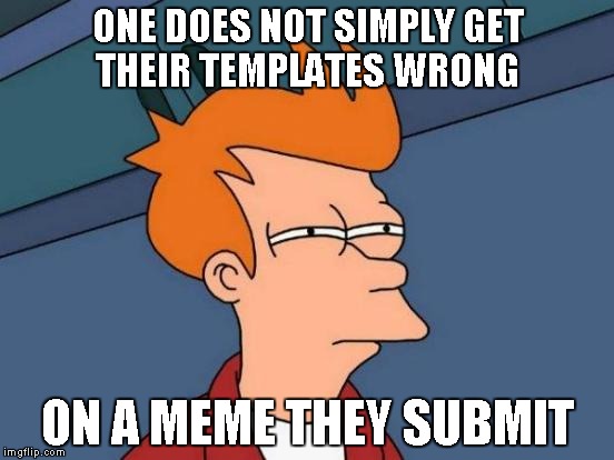I'm not trying to start a week or anything, I just thought this would be funny | ONE DOES NOT SIMPLY GET THEIR TEMPLATES WRONG; ON A MEME THEY SUBMIT | image tagged in memes,one does not simply | made w/ Imgflip meme maker