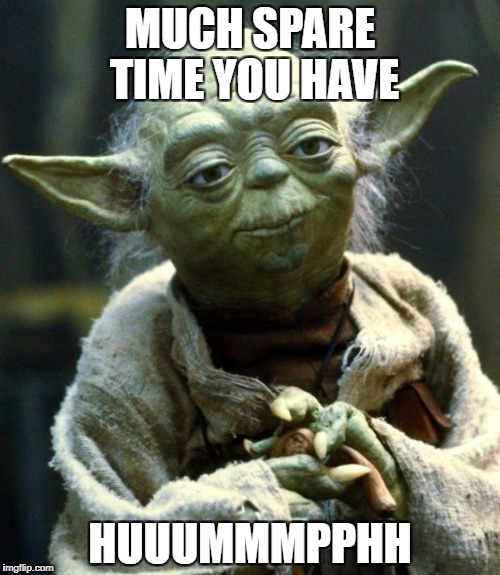 Star Wars Yoda Meme | MUCH SPARE TIME YOU HAVE HUUUMMMPPHH | image tagged in memes,star wars yoda | made w/ Imgflip meme maker