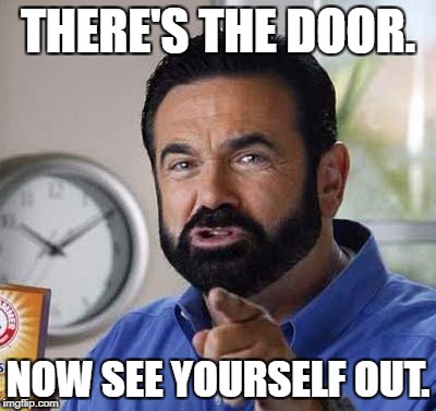 You See That Door? | THERE'S THE DOOR. NOW SEE YOURSELF OUT. | image tagged in billy mays,gtfo,get out | made w/ Imgflip meme maker