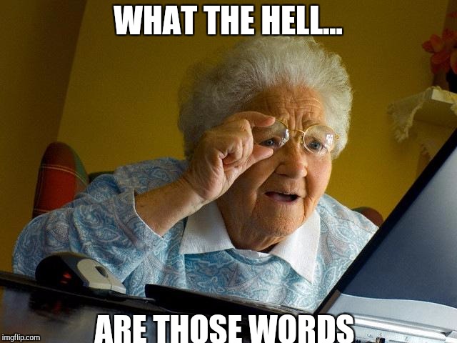 Grandma Finds The Internet | WHAT THE HELL... ARE THOSE WORDS | image tagged in memes,grandma finds the internet | made w/ Imgflip meme maker