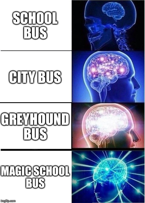 Expanding Brain Meme | SCHOOL BUS CITY BUS GREYHOUND BUS MAGIC SCHOOL BUS | image tagged in memes,expanding brain | made w/ Imgflip meme maker