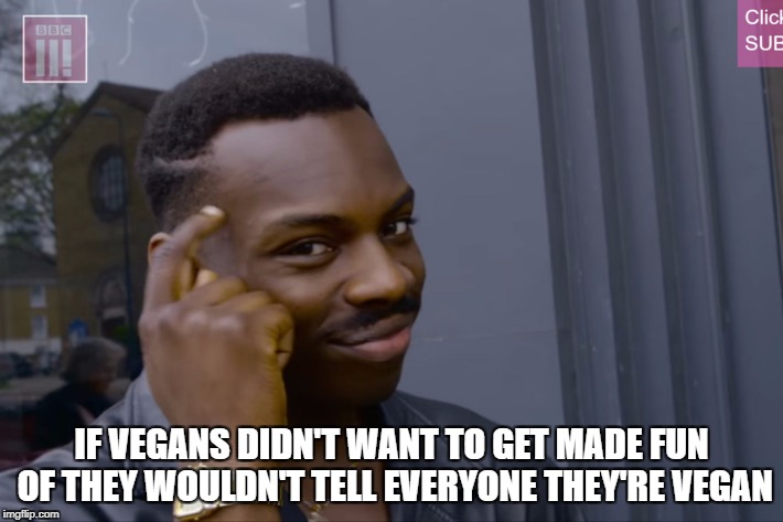 IF VEGANS DIDN'T WANT TO GET MADE FUN OF THEY WOULDN'T TELL EVERYONE THEY'RE VEGAN | image tagged in diet,food | made w/ Imgflip meme maker