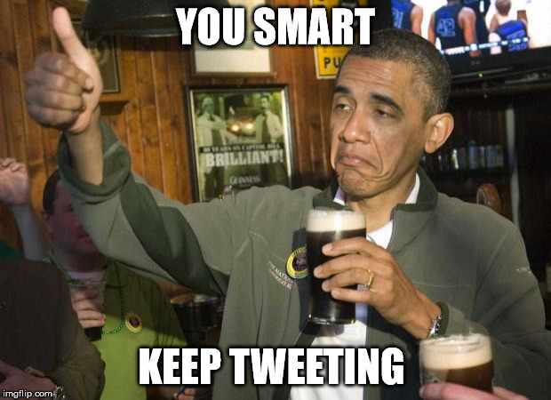 Obama thumbs-up | YOU SMART; KEEP TWEETING | image tagged in obama thumbs-up | made w/ Imgflip meme maker