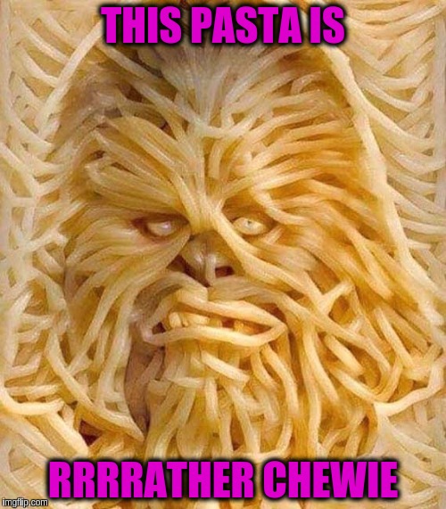 Food Week Nov 29 - Dec 5...A TruMooCereal Event |  THIS PASTA IS; RRRRATHER CHEWIE | image tagged in memes,star wars,chewbacca,food week,pasta,noodles | made w/ Imgflip meme maker