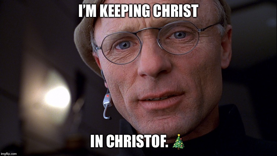 I’M KEEPING CHRIST; IN CHRISTOF. 🎄 | image tagged in christof | made w/ Imgflip meme maker