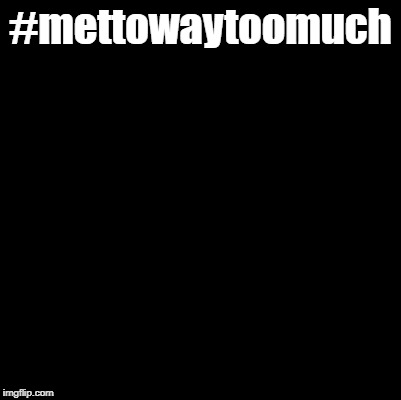 #mettowaytoomuch | made w/ Imgflip meme maker