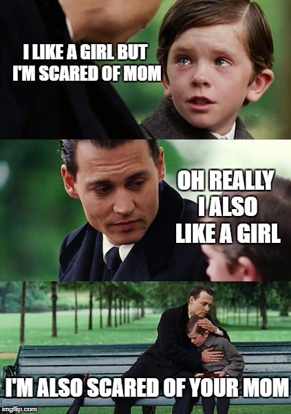Finding Neverland Meme | I LIKE A GIRL BUT I'M SCARED OF MOM; OH REALLY I ALSO LIKE A GIRL; I'M ALSO SCARED OF YOUR MOM | image tagged in memes,finding neverland | made w/ Imgflip meme maker