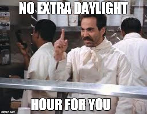 No soup | NO EXTRA DAYLIGHT; HOUR FOR YOU | image tagged in no soup | made w/ Imgflip meme maker