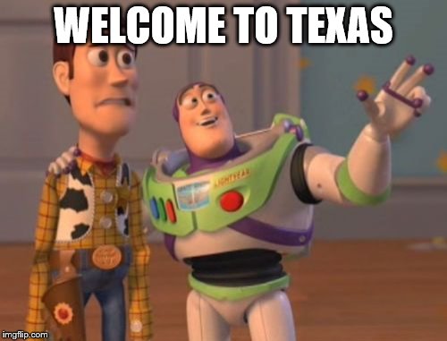 X, X Everywhere Meme | WELCOME TO TEXAS | image tagged in memes,x x everywhere | made w/ Imgflip meme maker