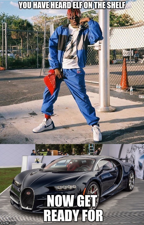 Lil Yachty on the Bugatti | YOU HAVE HEARD ELF ON THE SHELF; NOW GET READY FOR | image tagged in elf on the shelf | made w/ Imgflip meme maker