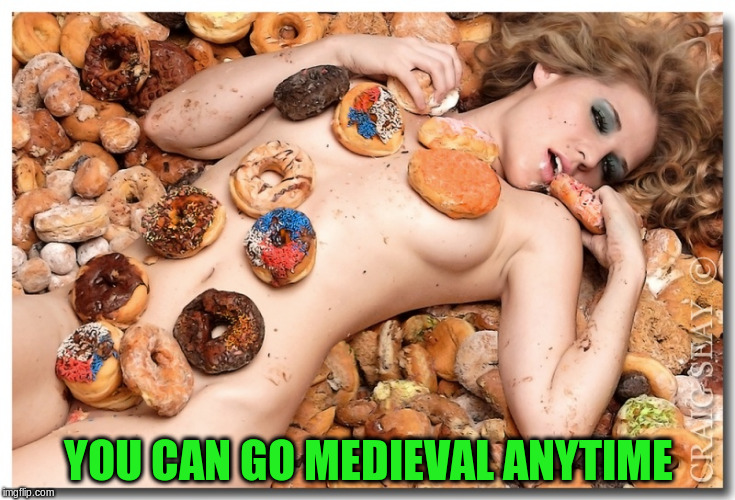 YOU CAN GO MEDIEVAL ANYTIME | made w/ Imgflip meme maker