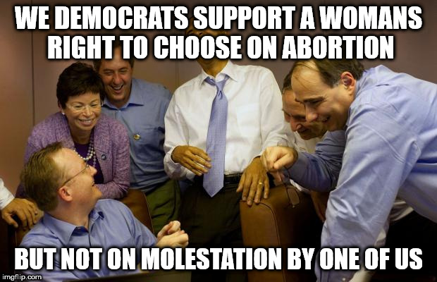 And then I said Obama | WE DEMOCRATS SUPPORT A WOMANS RIGHT TO CHOOSE ON ABORTION; BUT NOT ON MOLESTATION BY ONE OF US | image tagged in memes,and then i said obama | made w/ Imgflip meme maker