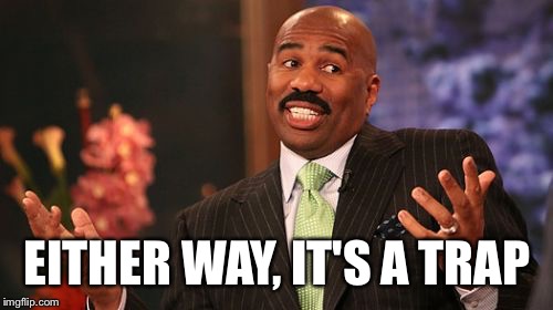 Steve Harvey Meme | EITHER WAY, IT'S A TRAP | image tagged in memes,steve harvey | made w/ Imgflip meme maker