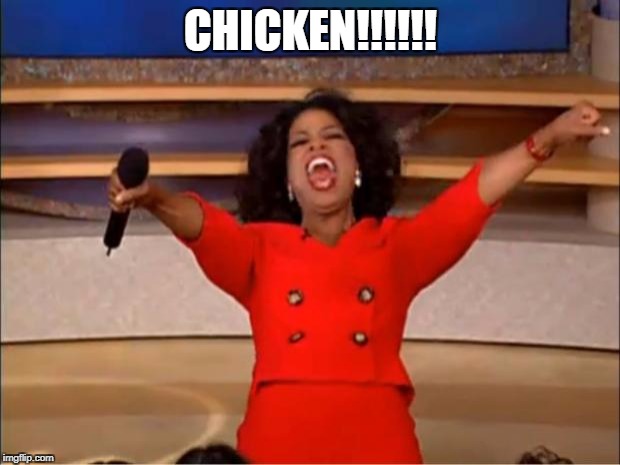 Oprah You Get A Meme | CHICKEN!!!!!! | image tagged in memes,oprah you get a | made w/ Imgflip meme maker