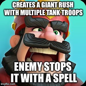 Clash Royale | CREATES A GIANT RUSH WITH MULTIPLE TANK TROOPS; ENEMY STOPS IT WITH A SPELL | image tagged in clash royale | made w/ Imgflip meme maker