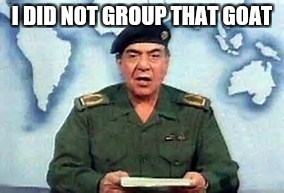 Baghdad Bob | I DID NOT GROUP THAT GOAT | image tagged in baghdad bob | made w/ Imgflip meme maker