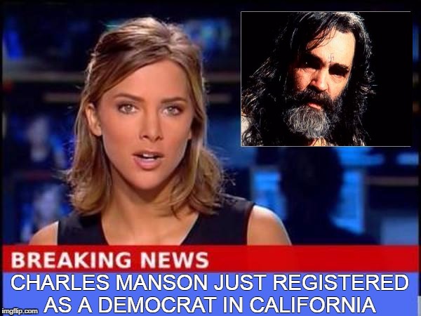 Breaking News | CHARLES MANSON JUST REGISTERED AS A DEMOCRAT IN CALIFORNIA | image tagged in breaking news,memes,charles manson,democrat,voter fraud | made w/ Imgflip meme maker