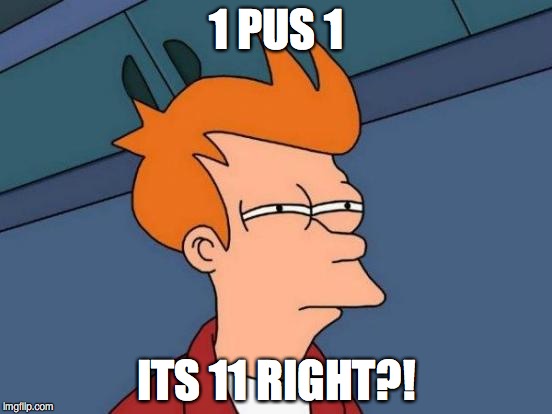 Futurama Fry Meme | 1 PUS 1; ITS 11 RIGHT?! | image tagged in memes,futurama fry | made w/ Imgflip meme maker