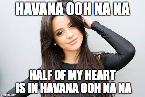 Camila Cabello | HAVANA OOH NA NA; HALF OF MY HEART IS IN HAVANA OOH NA NA | image tagged in camila cabello | made w/ Imgflip meme maker