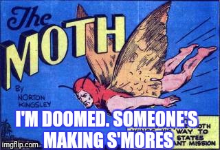 I'M DOOMED. SOMEONE'S MAKING S'MORES | made w/ Imgflip meme maker