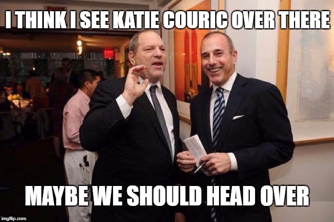 I THINK I SEE KATIE COURIC OVER THERE; MAYBE WE SHOULD HEAD OVER | image tagged in harvey weinstein | made w/ Imgflip meme maker