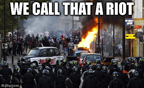 WE CALL THAT A RIOT | made w/ Imgflip meme maker