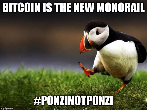 Unpopular Opinion Puffin Meme | BITCOIN IS THE NEW MONORAIL; #PONZINOTPONZI | image tagged in memes,unpopular opinion puffin | made w/ Imgflip meme maker