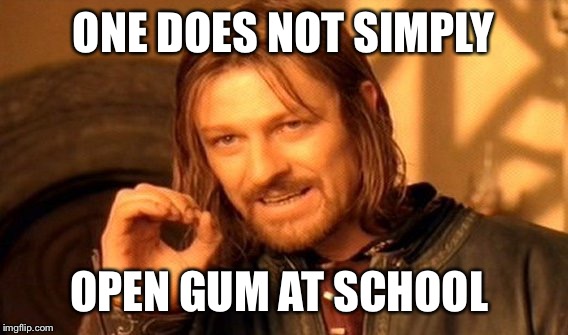 One Does Not Simply Meme | ONE DOES NOT SIMPLY; OPEN GUM AT SCHOOL | image tagged in memes,one does not simply | made w/ Imgflip meme maker