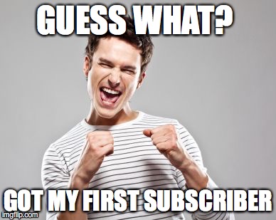 happy guy | GUESS WHAT? GOT MY FIRST SUBSCRIBER | image tagged in happy guy | made w/ Imgflip meme maker