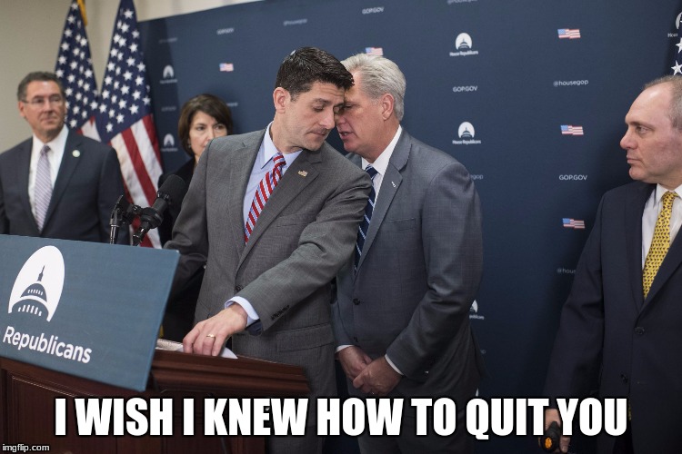  I WISH I KNEW HOW TO QUIT YOU | image tagged in paul ryan i wish i knew how to quit you | made w/ Imgflip meme maker