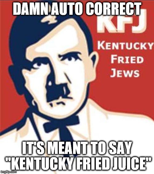 jews | DAMN AUTO CORRECT; IT'S MEANT TO SAY "KENTUCKY FRIED JUICE" | image tagged in jews | made w/ Imgflip meme maker
