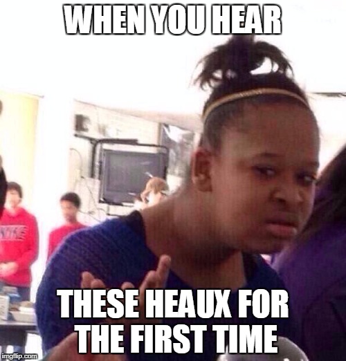 Black Girl Wat | WHEN YOU HEAR; THESE HEAUX FOR THE FIRST TIME | image tagged in memes,black girl wat | made w/ Imgflip meme maker