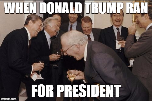 Donald Trump meme | WHEN DONALD TRUMP RAN; FOR PRESIDENT | image tagged in memes,laughing men in suits | made w/ Imgflip meme maker