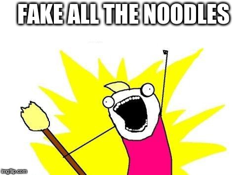 X All The Y Meme | FAKE ALL THE NOODLES | image tagged in memes,x all the y | made w/ Imgflip meme maker