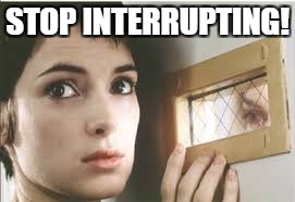 STOP INTERRUPTING! | made w/ Imgflip meme maker