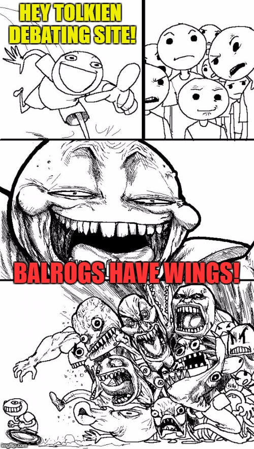 Apparently this is a hotly contested subject | HEY TOLKIEN DEBATING SITE! BALROGS HAVE WINGS! | image tagged in memes,hey internet,tolkien,lotr | made w/ Imgflip meme maker