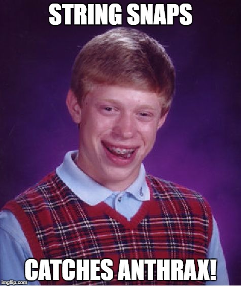 Bad Luck Brian Meme | STRING SNAPS CATCHES ANTHRAX! | image tagged in memes,bad luck brian | made w/ Imgflip meme maker