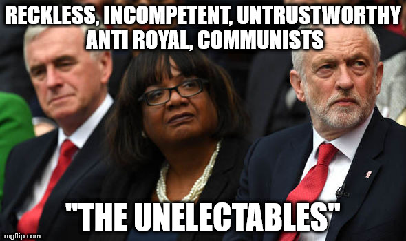 The unelectables | RECKLESS, INCOMPETENT, UNTRUSTWORTHY ANTI ROYAL, COMMUNISTS; "THE UNELECTABLES" | image tagged in corbyn's labour party,reckless,incompetent,untrustworthy anti royal,communists,paty of hate | made w/ Imgflip meme maker
