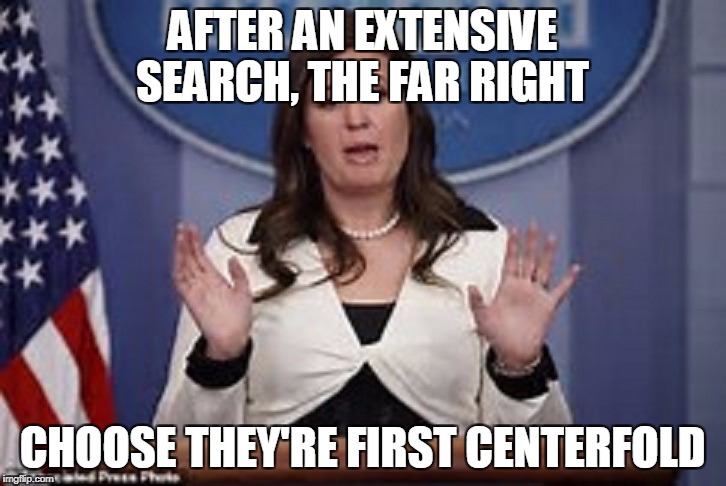 sarah huckabee sanders  | AFTER AN EXTENSIVE SEARCH, THE FAR RIGHT; CHOOSE THEY'RE FIRST CENTERFOLD | image tagged in sarah huckabee sanders | made w/ Imgflip meme maker