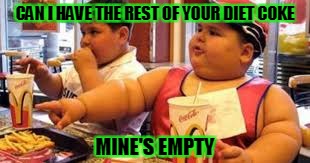 CAN I HAVE THE REST OF YOUR DIET COKE MINE'S EMPTY | made w/ Imgflip meme maker