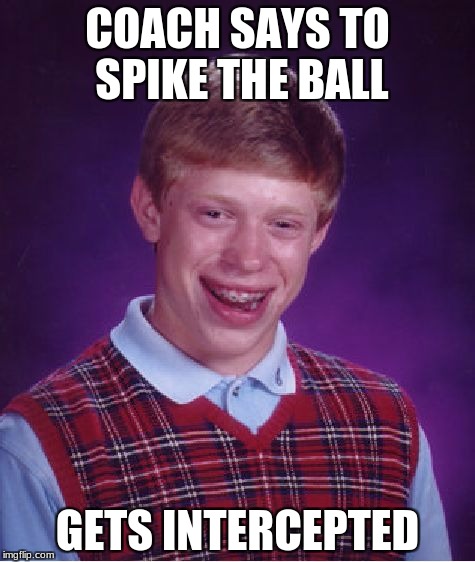 Spike Interception | COACH SAYS TO SPIKE THE BALL; GETS INTERCEPTED | image tagged in memes,bad luck brian | made w/ Imgflip meme maker