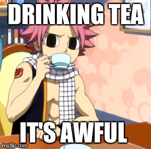 Awkward Natsu | DRINKING TEA; IT'S AWFUL | image tagged in awkward natsu | made w/ Imgflip meme maker