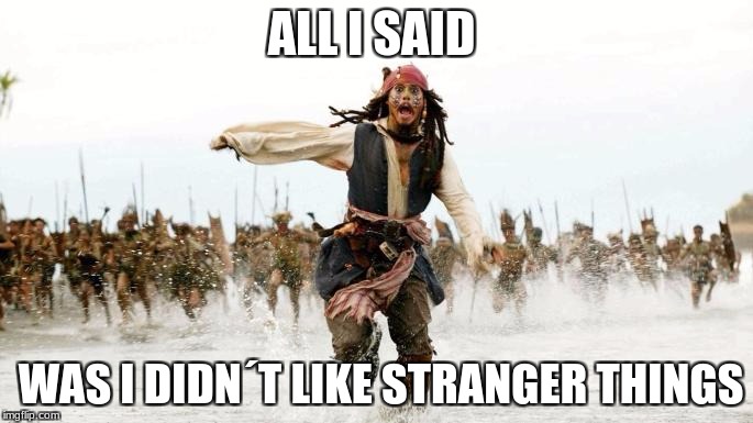 run | ALL I SAID; WAS I DIDN´T LIKE STRANGER THINGS | image tagged in run | made w/ Imgflip meme maker