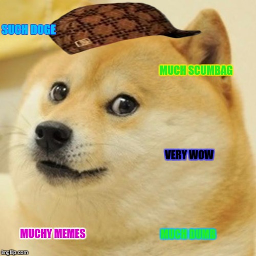 Doge Meme | SUCH DOGE; MUCH SCUMBAG; VERY WOW; MUCHY MEMES; MUCH DUMB | image tagged in memes,doge,scumbag | made w/ Imgflip meme maker